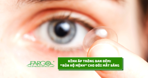 Kính áp tròng ban đêm “Bùa hộ mệnh” cho đôi mắt sáng